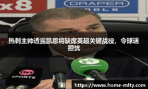 热刺主帅透露凯恩将缺席英超关键战役，令球迷担忧