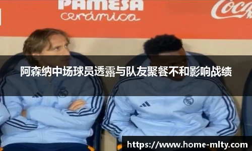 阿森纳中场球员透露与队友聚餐不和影响战绩