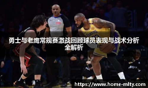 勇士与老鹰常规赛激战回顾球员表现与战术分析全解析